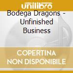 Bodega Dragons - Unfinished Business cd musicale di Bodega Dragons