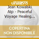 Jean Kowalski Atp - Peaceful Voyage Healing Meditation - Volume 2 cd musicale di Jean Kowalski Atp