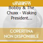 Bobby & The Chuxx - Waking President Wahid cd