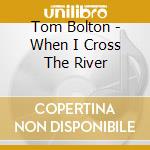 Tom Bolton - When I Cross The River cd