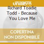 Richard Toadie Todd - Because You Love Me cd