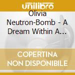 Olivia Neutron-Bomb - A Dream Within A Dream... cd musicale di Olivia Neutron