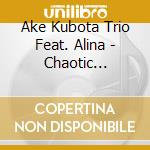 Ake Kubota Trio Feat. Alina - Chaotic Simplicity cd