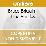 Bruce Brittain - Blue Sunday cd musicale di Bruce Brittain