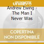 Andrew Ewing - The Man I Never Was cd