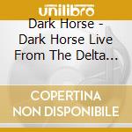Dark Horse - Dark Horse Live From The Delta Hubcap cd