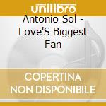 Antonio Sol - Love'S Biggest Fan cd