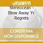 Stereocean - Blow Away Yr Regrets cd