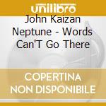 John Kaizan Neptune - Words Can'T Go There cd