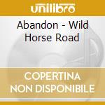 Abandon - Wild Horse Road cd musicale di Abandon