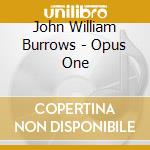 John William Burrows - Opus One cd musicale di John William Burrows
