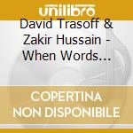 David Trasoff & Zakir Hussain - When Words Disappear . . . cd musicale di David Trasoff & Zakir Hussain
