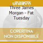 Three James Morgan - Fat Tuesday cd
