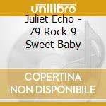 Juliet Echo - 79 Rock 9 Sweet Baby cd