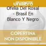 Ofelia Del Rosal - Brasil En Blanco Y Negro cd