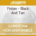 Fintan - Black And Tan cd musicale di Fintan