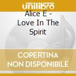 Alice E - Love In The Spirit cd