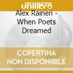 Alex Raineri - When Poets Dreamed cd musicale di Alex Raineri
