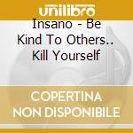 Insano - Be Kind To Others.. Kill Yourself cd