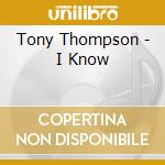 Tony Thompson - I Know cd musicale di Tony Thompson