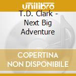 T.D. Clark - Next Big Adventure cd