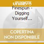 Finespun - Digging Yourself Deeper cd musicale di Finespun