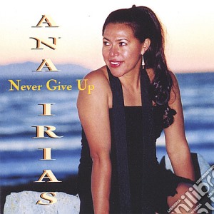 Ana Irias - Never Give Up cd musicale di Ana Irias