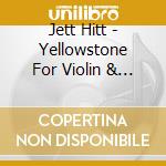 Jett Hitt - Yellowstone For Violin & Orchestra cd