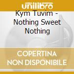 Kym Tuvim - Nothing Sweet Nothing cd