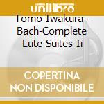Tomo Iwakura - Bach-Complete Lute Suites Ii cd