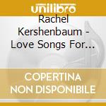 Rachel Kershenbaum - Love Songs For The Romantically Challenged