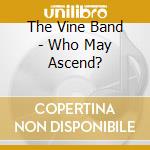 The Vine Band - Who May Ascend? cd