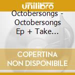 Octobersongs - Octobersongs Ep + Take A Chance & She Said No cd