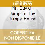 Mr. David - Jump In The Jumpy House cd musicale di Mr. David