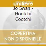 Jo Swan - Hootchi Cootchi cd