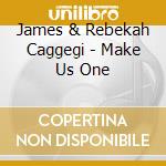 James & Rebekah Caggegi - Make Us One cd