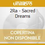 2Ra - Sacred Dreams cd musicale di 2Ra
