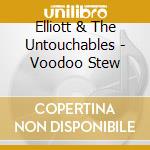 Elliott & The Untouchables - Voodoo Stew cd musicale di Elliott & The Untouchables