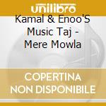 Kamal & Enoo'S Music Taj - Mere Mowla cd musicale di Kamal & Enoo'S Music Taj