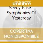 Seedy Ease - Symphonies Of Yesterday cd