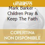 Mark Barker - Children Pray & Keep The Faith cd musicale di Mark Barker
