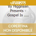 Vy Higginsen Presents - Gospel Is . . . Original Cast cd