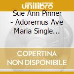 Sue Ann Pinner - Adoremus Ave Maria Single Release/Radio Edit cd