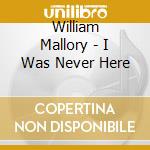 William Mallory - I Was Never Here cd