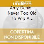Amy Denio - Never Too Old To Pop A Hole cd