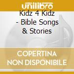 Kidz 4 Kidz - Bible Songs & Stories cd musicale di Kidz 4 Kidz