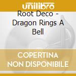 Root Deco - Dragon Rings A Bell cd musicale di Root Deco