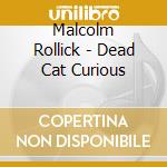 Malcolm Rollick - Dead Cat Curious cd