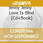 Jenny Jenny - Love Is Blind (Cd+Book) cd