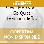 Steve Morrison - So Quiet Featuring Jeff Duff cd